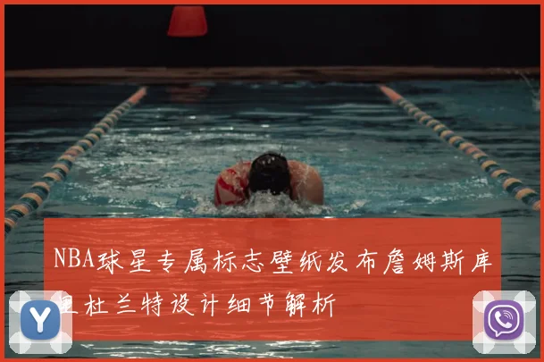NBA球星专属标志壁纸发布詹姆斯库里杜兰特设计细节解析