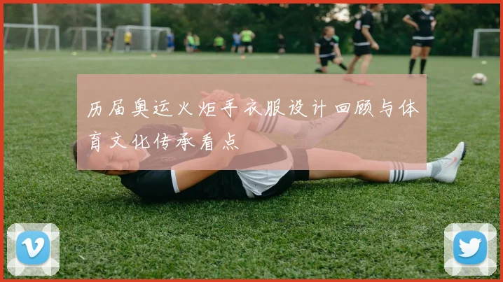 历届奥运火炬手衣服设计回顾与体育文化传承看点